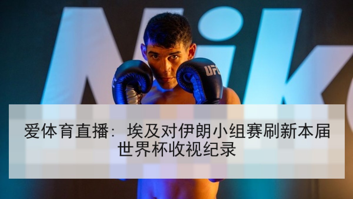 爱体育直播: 埃及对伊朗小组赛刷新本届世界杯收视纪录 爱体育直播: 埃及对伊朗小组赛刷新本届世界杯收视纪录