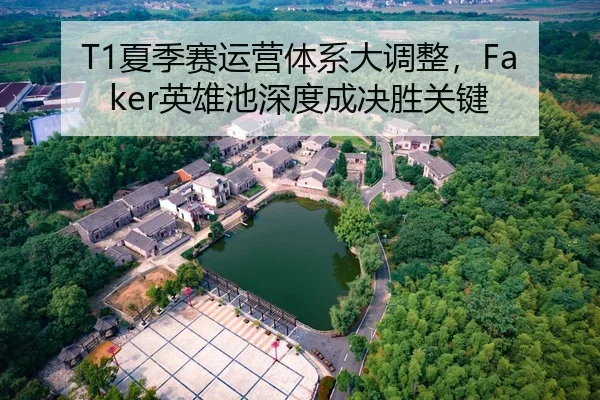 T1夏季赛运营体系大调整，Faker英雄池深度成决胜关键