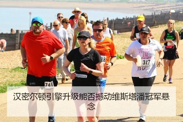 汉密尔顿引擎升级能否撼动维斯塔潘冠军悬念